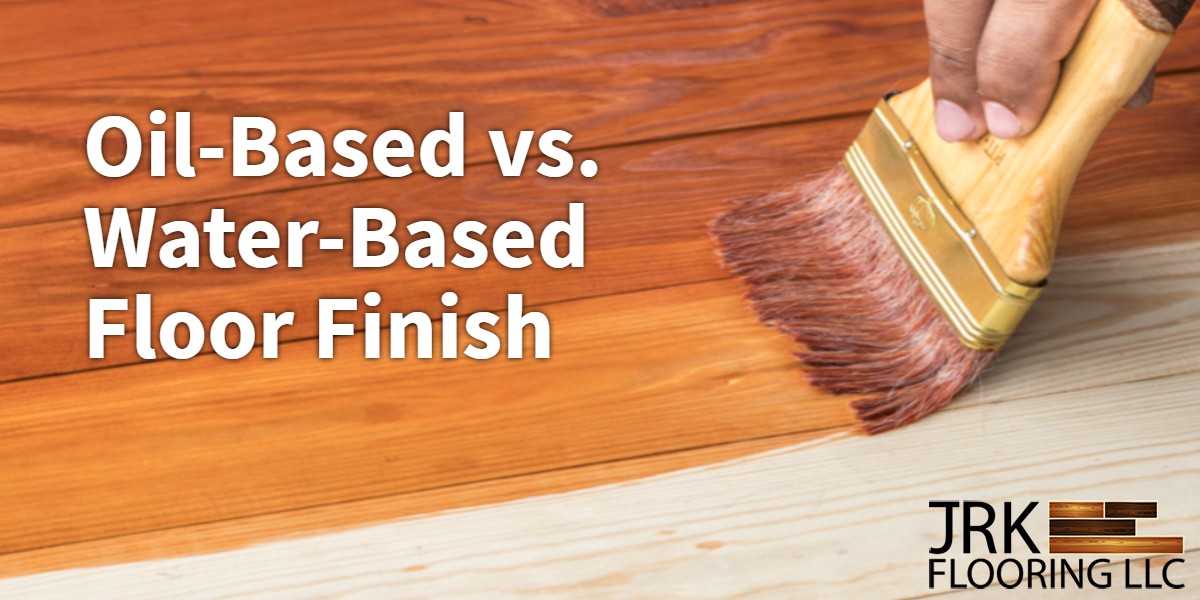 Oil-Based vs. Water-Based Floor Finish | JRK Flooring